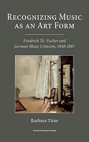 Recognizing Music As An Art Form Friedrich Th. Vischer And German Music Critici [Hardcover]
