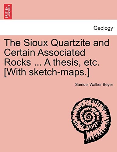 Sioux Quartzite and Certain Associated Rocks ... A thesis, etc. [with Sketch-map [Paperback]