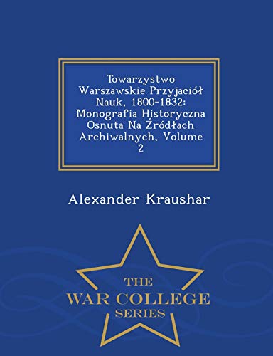 Towarzystwo Warszawskie Przyjacil Nauk, 1800-1832 Monografia Historyczna Osnut [Paperback]