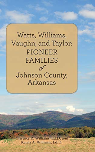 Watts, Williams, Vaughn, and Taylor  Pioneer Families of Johnson County, Arkans [Hardcover]