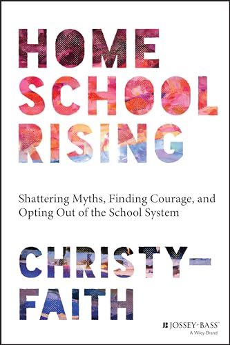 Homeschool Rising Shattering Myths, Finding Courage, and Opting Out of the Scho [Paperback]
