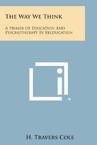 Way We Think  A Primer of Education and Psychotherapy by Reeducation [Paperback]