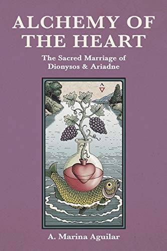 Alchemy of the Heart  The Sacred Marriage of Dionysos & Ariadne [Paperback]