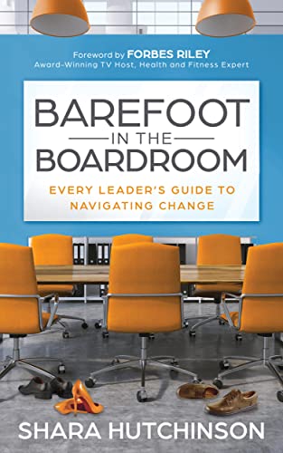 Barefoot in the Boardroom Every Leaders Guide to Navigating Change [Paperback]