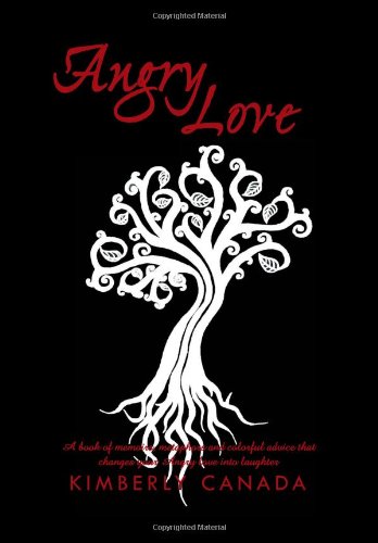 Angry Love  A Book of Metaphors, Memoirs, and Colorful Advice That Will Change  [Hardcover]