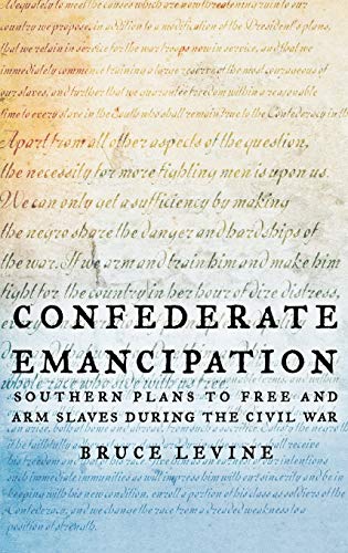 Confederate Emancipation Southern Plans to Free and Arm Slaves during the Civil [Hardcover]