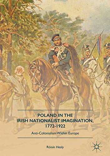 Poland in the Irish Nationalist Imagination, 17721922 Anti-Colonialism within  [Hardcover]
