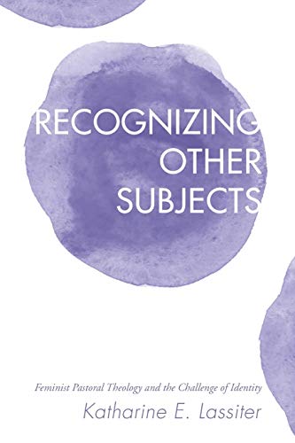 Recognizing Other Subjects Feminist Pastoral Theology And The Challenge Of Iden [Paperback]