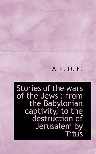 Stories of the Wars of the Jews  From the Babylonian captivity, to the destruct [Paperback]