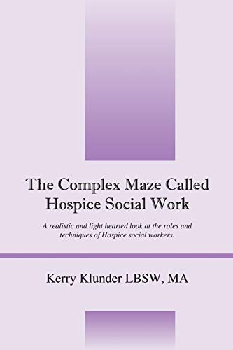The Complex Maze Called Hospice Social Work A Realistic And Light Hearted Look  [Paperback]