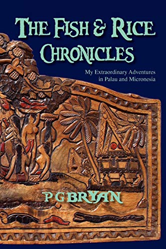 The Fish And Rice Chronicles My Extraordinary Adventures In Palau And Micronesi [Paperback]