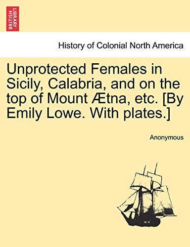 Unprotected Females In Sicily, Calabria, And On The Top Of Mount tna, Etc. [by  [Paperback]