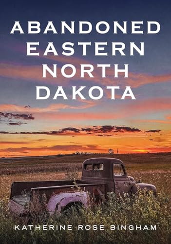 Abandoned Eastern North Dakota Pure Decay of the Peace Garden State [Paperback]