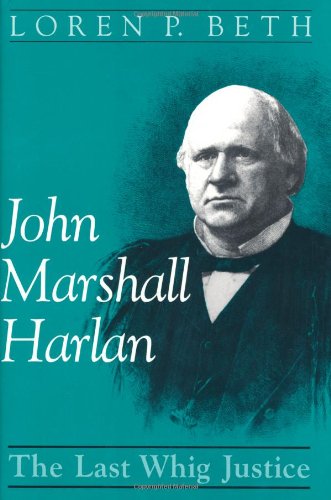 John Marshall Harlan The Last Whig Justice [Hardcover]