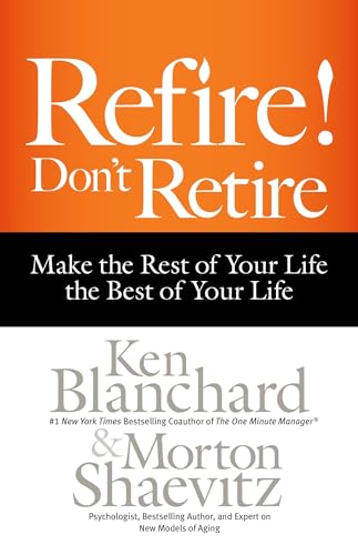 Refire Don't Retire Make the Rest of Your Life the Best of Your Life [Hardcover]