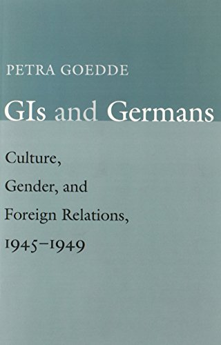 GIs and Germans Culture, Gender, and Foreign Relations, 19451949 [Paperback]