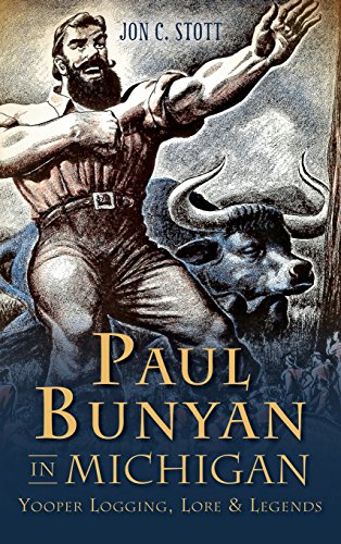 Paul Bunyan in Michigan  Yooper Logging, Lore & Legends [Hardcover]