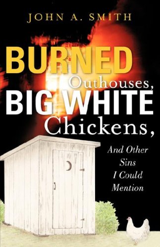 Burned Outhouses, Big White Chickens, And Other Sins I Could Mention [Paperback]