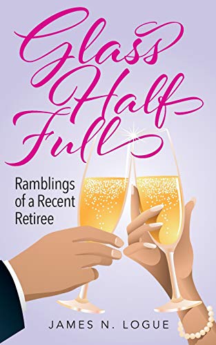 Glass Half Full  Ramblings of a Recent Retiree [Paperback]