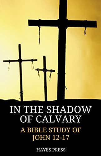 In the Shadow of Calvary  A Bible Study of John 12-17 [Paperback]