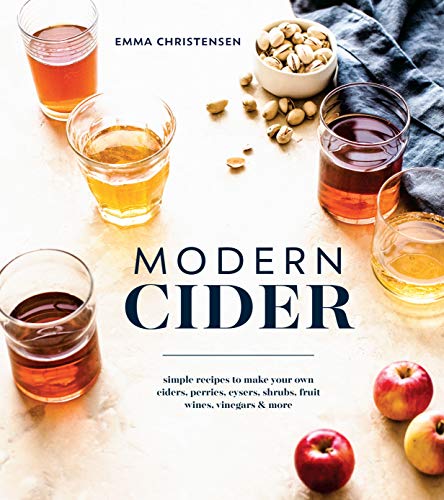 Modern Cider Simple Recipes to Make Your Own Ciders, Perries, Cysers, Shrubs, F [Hardcover]