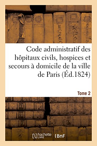 Code Administratif Des Hopitaux Civils, Hospices Et Secours A Domicile De La Vil