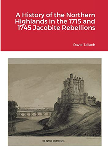 History Of The Northern Highlands In The 1715 And 1745 Jacobite Rebellions
