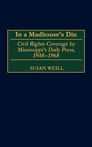 In a Madhouse's Din Civil Rights Coverage by Mississippi's Daily Press, 1948-19 [Hardcover]
