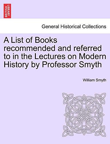 List of Books Recommended and Referred to in the Lectures on Modern History by P [Paperback]