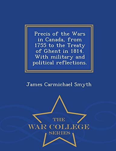 Precis Of The Wars In Canada, From 1755 To The Treaty Of Ghent In 1814. With Mil [Paperback]