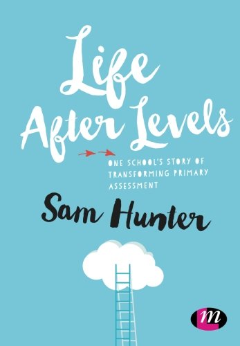 Life After Levels One school}}}s story of transforming primary assessment [Paperback]