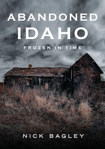 Abandoned Idaho Frozen in Time [Paperback]