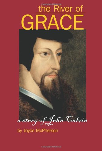 The River Of Grace The Story Of John Calvin [Paperback]