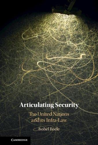 Articulating Security The United Nations and its Infra-Law [Hardcover]