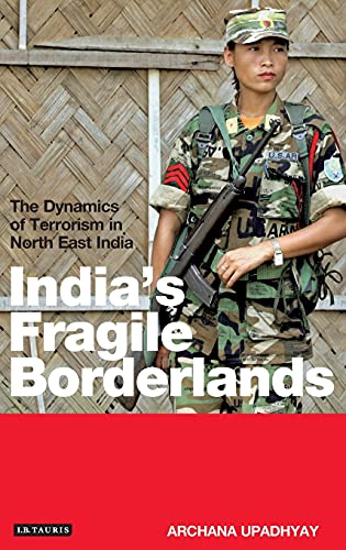 India's Fragile Borderlands The Dynamics of Terrorism in North East India [Hardcover]