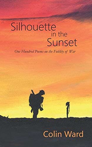Silhouette in the Sunset  One Hundred Poems on the Futility of War [Paperback]