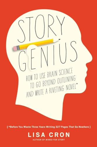 Story Genius How to Use Brain Science to Go Beyond Outlining and Write a Riveti [Paperback]