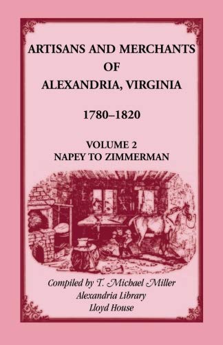 Artisans And Merchants Of Alexandria, Virginia 1780-1820, Volume 2, Napey To Zim [Paperback]