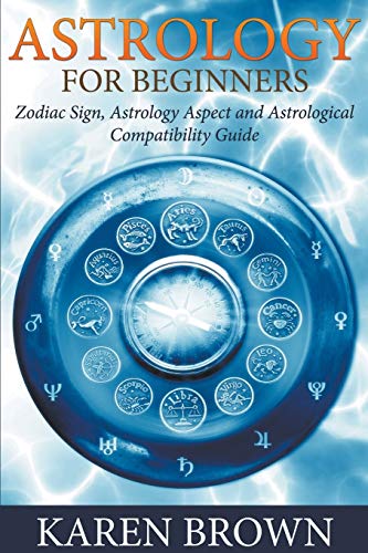 Astrology For Beginners Zodiac Sign, Astrology Aspect And Astrological Compatib [Paperback]