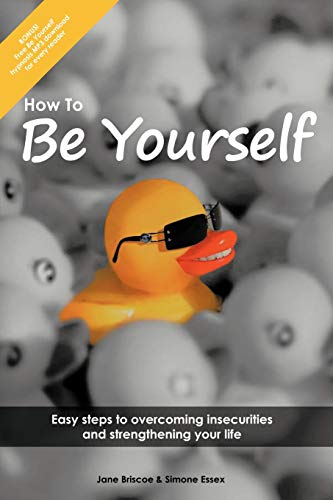 How To Be Yourself Easy Steps To Overcoming Insecurities And Strengthening Your [Paperback]