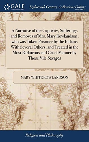 Narrative of the Captivity, Sufferings and Removes of Mrs. Mary Rowlandson, Who  [Hardcover]