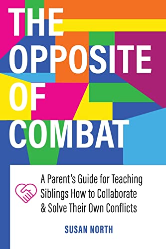 Opposite of Combat  A Parents' Guide for Teaching Siblings How to Collaborate a [Paperback]