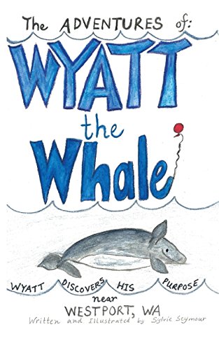 ADVENTURES of WYATT the Whale  Wyatt Discovers His Purpose near Wesport, Wa [Paperback]