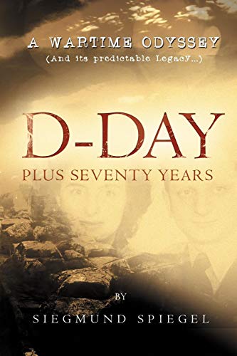 D-Day Plus Seventy Years  A Wartime Odyssey [Paperback]