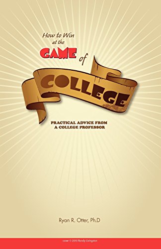 How To Win At The Game Of College Practical Advice From A College Professor [Paperback]