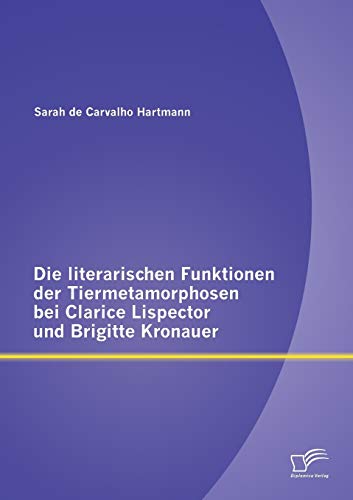 Die Literarischen Funktionen der Tiermetamorphosen Bei Clarice Lispector und Bri [Paperback]