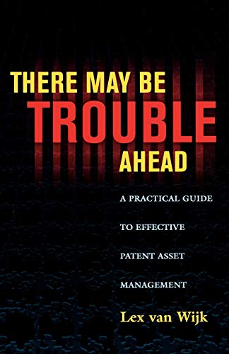 There May Be Trouble Ahead A Practical Guide to Effective Patent Asset Manageme [Paperback]
