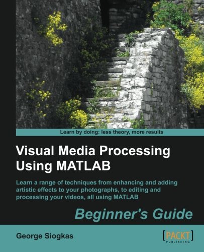 Visual Media Processing Using Matlab Beginner's Guide [Paperback]