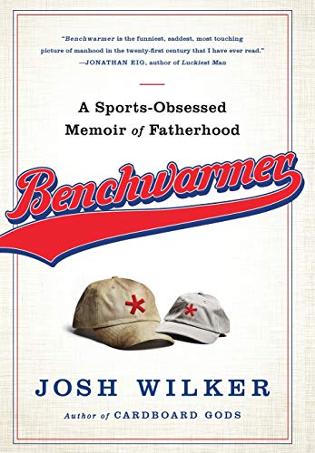 Benchwarmer A Sports-Obsessed Memoir of Fatherhood [Hardcover]