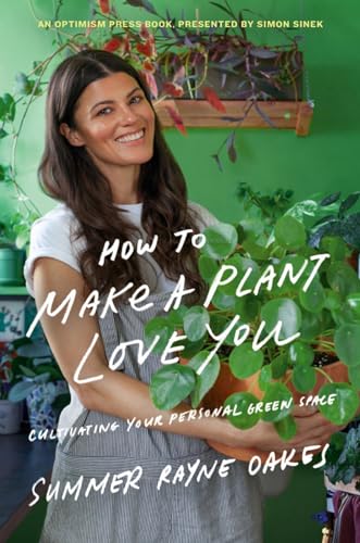 How to Make a Plant Love You Cultivate Green Space in Your Home and Heart [Hardcover]